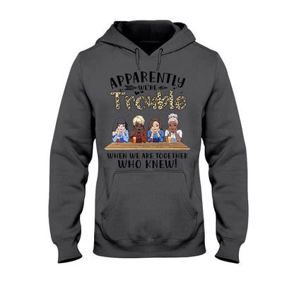 Apparently We're Trouble When We Are Together Who Knew - Personalized Bestie T-shirt and Hoodie