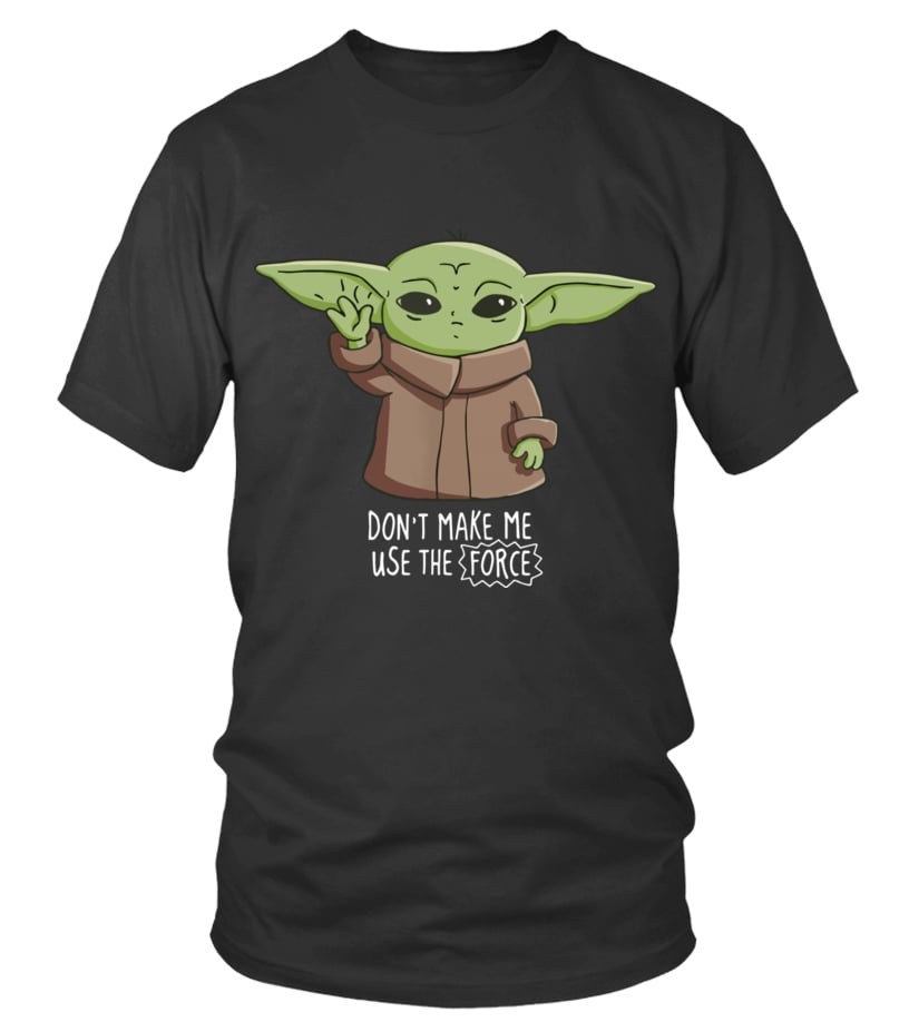 Don't Make Me Use The Force The Force T-shirt and Hoodie 0823